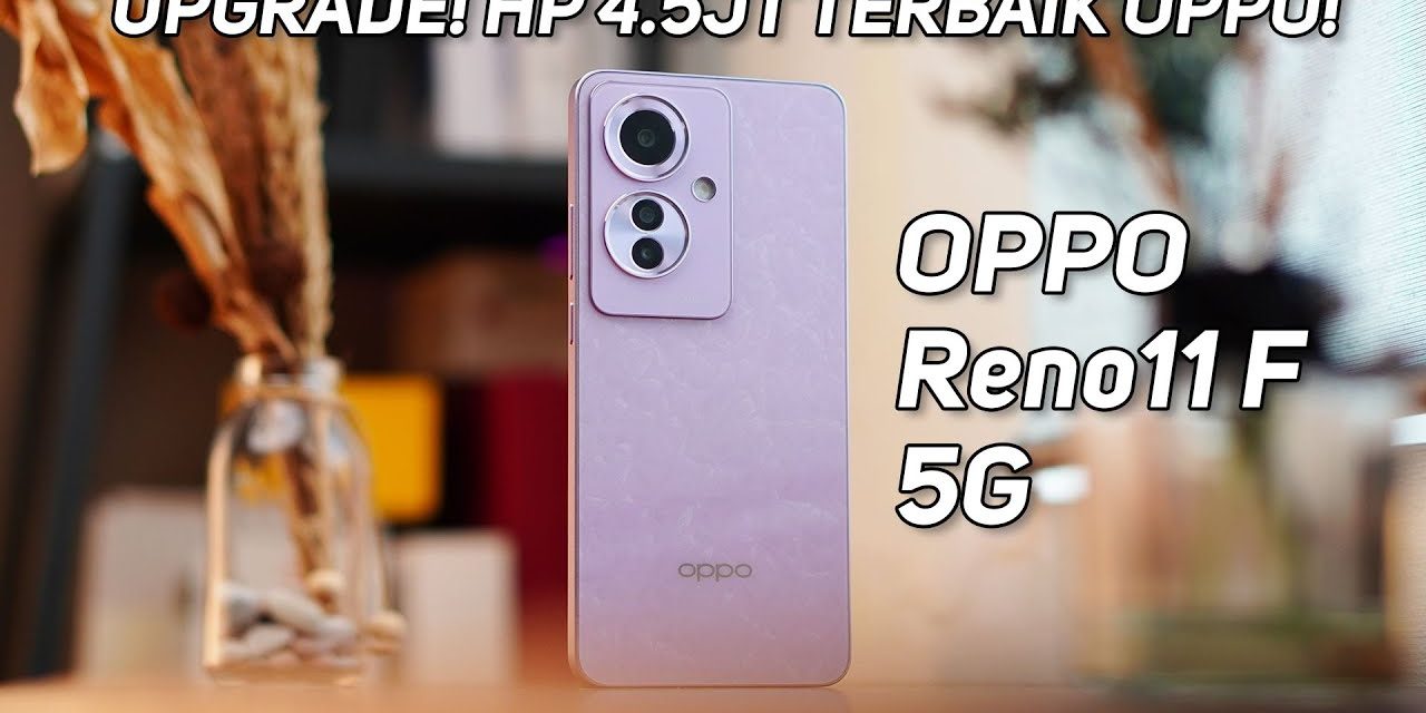 Upgrade Ke 5G? OPPO Reno11 F 5G Jawabannya Yuk Kita Bahas